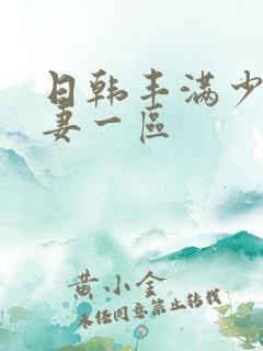 日韩丰满少妇人妻一区