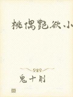 桃偶艳欲小说