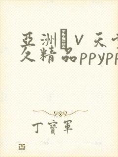 亚洲а∨天堂久久精品ppypp