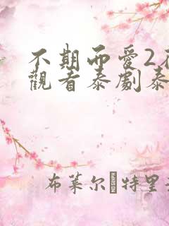 不期而爱2在线观看泰剧泰剧网