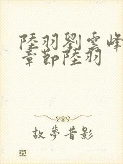 陆羽刘云峰最新章节陆羽