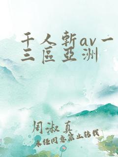 千人斩av一二三区亚洲