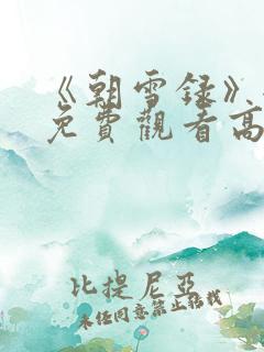 《朝雪录》全集免费观看高清