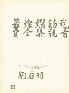 最灿烂的我们免费全集观看