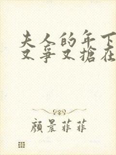 夫人的年下保镖又争又抢在线观看