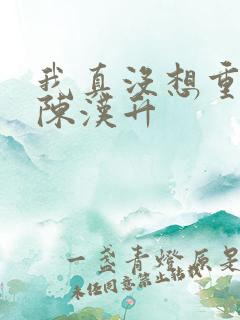 我真没想重生 陈汉升