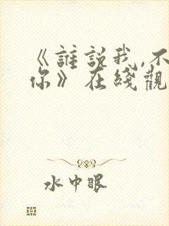 《谁说我,不爱你》在线观看免费
