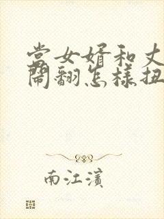 当女婿和丈母娘闹翻怎样扭转局面