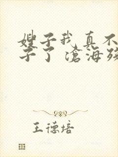 嫂子我真不是傻子了 沧海残阳. 免费看