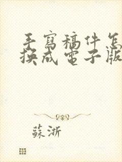 手写稿件怎样转换成电子版的
