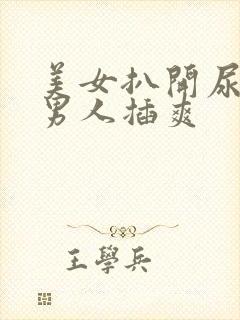 美女扒开尿口让男人插爽