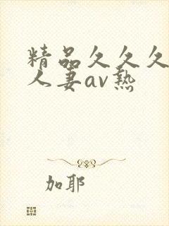 精品久久久久久人妻av热