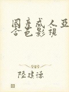 国产成人亚洲综合色影视