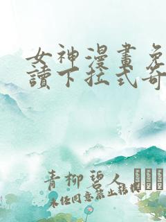 女神漫画免费阅读下拉式奇妙漫画