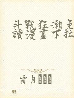 斗战狂潮免费阅读漫画下拉式