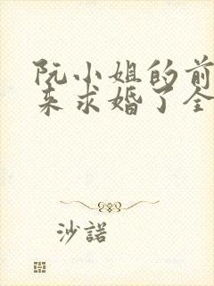 阮小姐的前夫又来求婚了全文免费阅读