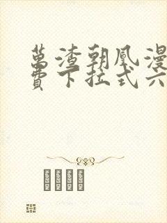 万渣朝凰漫画免费下拉式六漫画免费