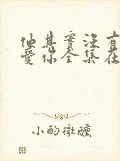 他其实没有那么爱你全集在线观看免费