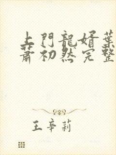上门龙婿叶辰,萧初然完整版