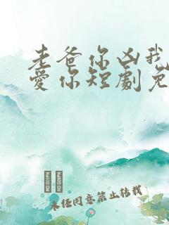 老爸你凶我我也爱你短剧免费观看