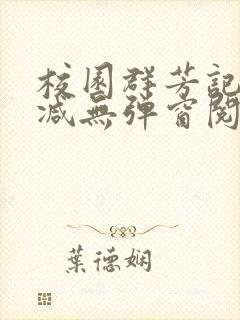 校园群芳记无删减无弹窗阅读