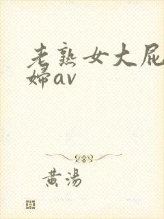 老熟女大屁股熟妇av
