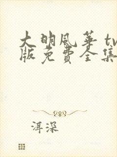 大明风华 tv版免费全集