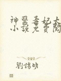 神医毒妃太嚣张小说免费阅读