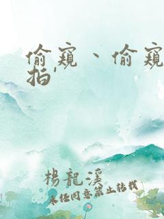 偷窥丶偷窥丶偷拍'