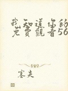我知道你的秘密免费观看56集