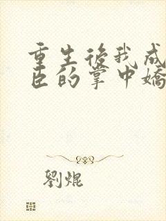 重生后我成了权臣的掌中娇小说免费无弹窗