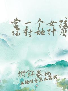 当一个女孩子问你对她什么感觉