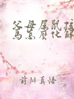父母属鼠孩子属马怎么化解