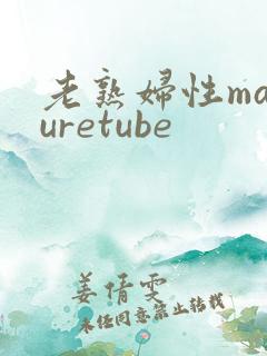 老熟妇性maturetube
