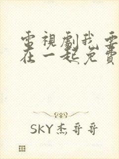 电视剧我要和你在一起免费观看全集