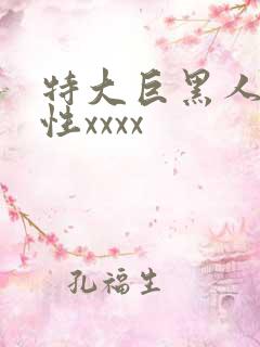 特大巨黑人人吊性xxxx