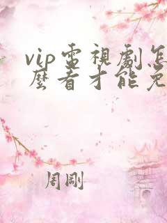 vip电视剧怎么看才能免费