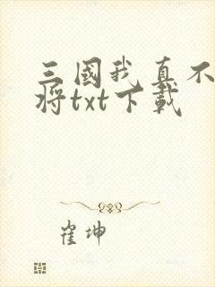 三国我真不是上将txt下载