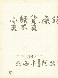 小骚货,操的你爽不爽