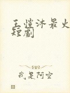 王恺沐最火十部短剧