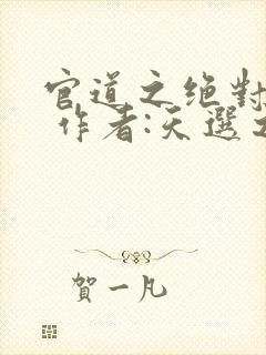 官道之绝对权力 作者:天选之主