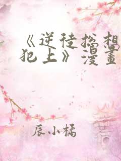 《逆徒总想欺师犯上》漫画免费看