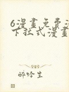 6漫画免费漫画下拉式漫画