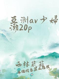 亚洲av少妇高潮20p