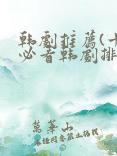 韩剧推荐(十大必看韩剧排行榜