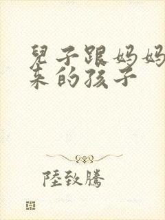 儿子跟妈妈生出来的孩子