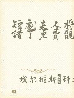 短剧夫人将军知错了免费观看