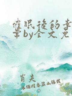 催眠后的幸福日常by全文免费阅读 催眠后的幸福日常by全文免费阅读