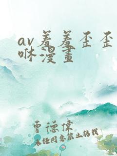 av羞羞歪歪嘿咻漫画