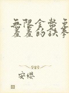 无限金币免费看羞羞的铁拳的漫画